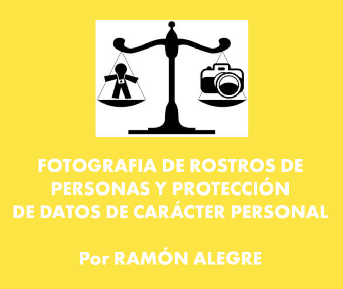 FOTOGRAFIA DE ROSTROS DE PERSONAS Y PROTECCIÓN DE DATOS DE CARÁCTER PERSONAL POR RAMÓN ALEGRE
